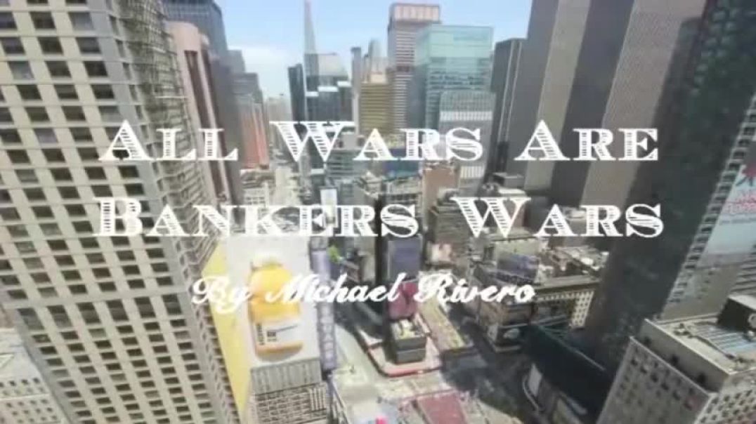 All Wars Are Bankers' Wars | Michael Rivero