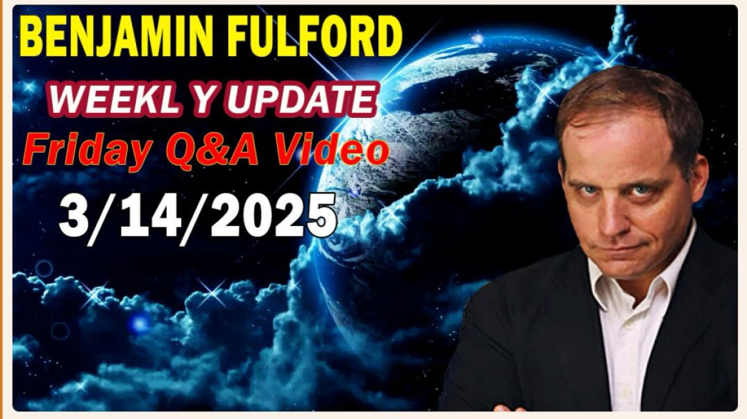 Benjamin Fulford Update Today Update Mar 14, 2025 - Benjamin Fulford Full Report