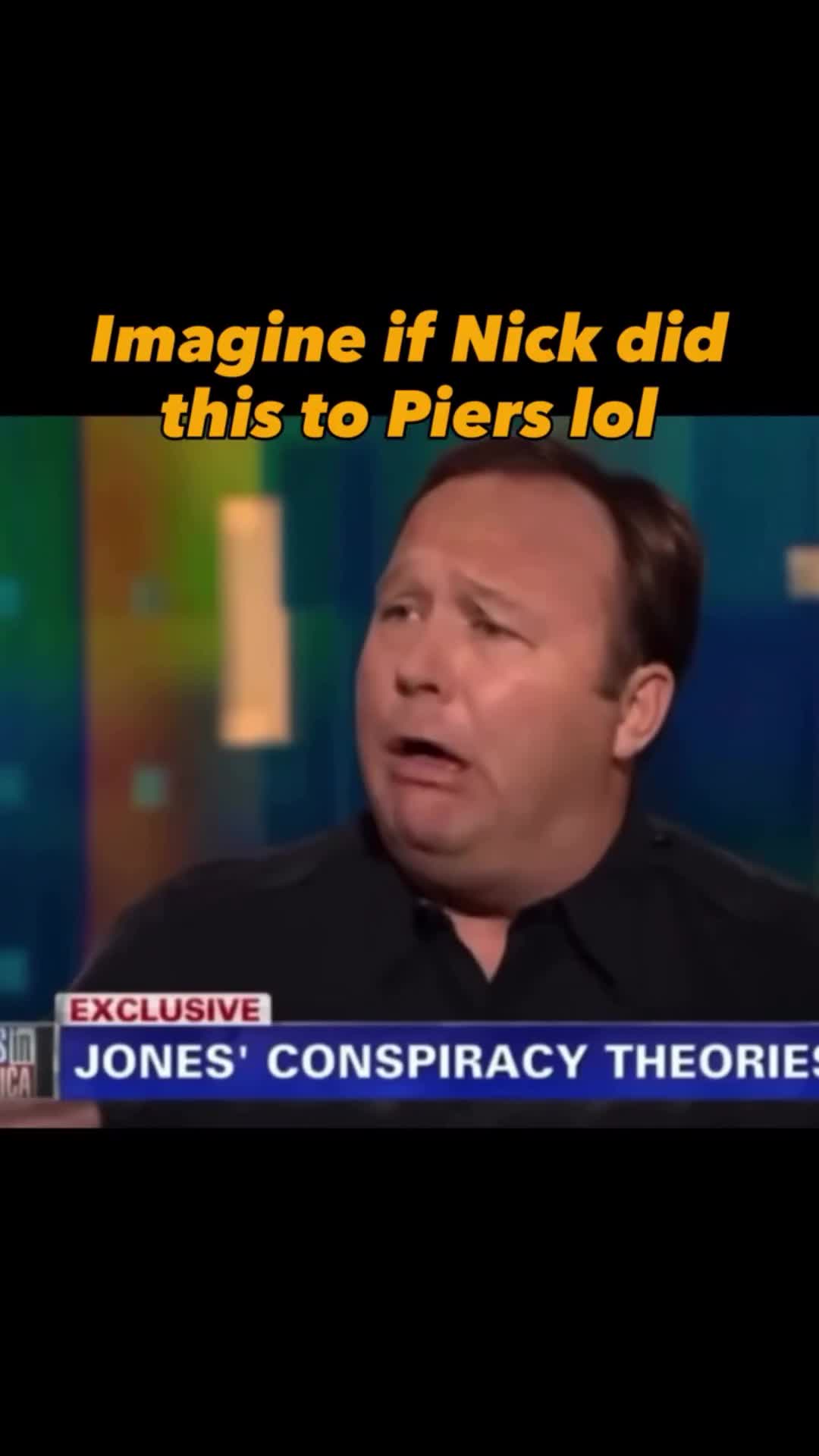 I could watch Alex Jones drag Piers all day.